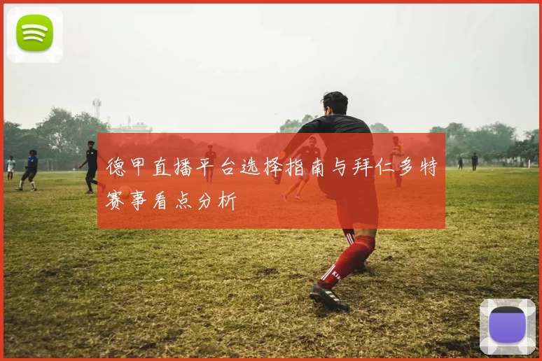 德甲直播平台选择指南与拜仁多特赛事看点分析