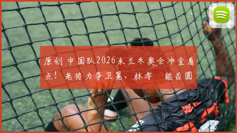 原创 中国队2026米兰冬奥会冲金看点！老将力争卫冕，林孝埈能否圆梦？