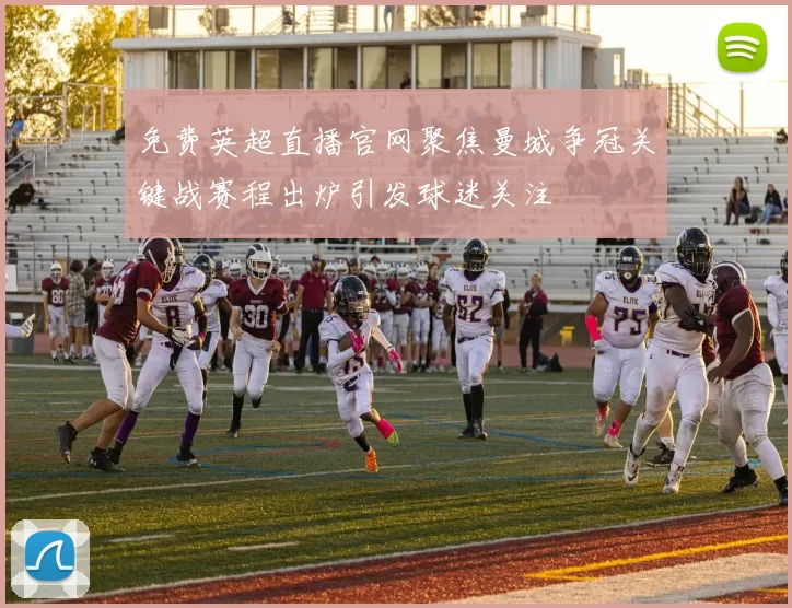 免费英超直播官网聚焦曼城争冠关键战赛程出炉引发球迷关注