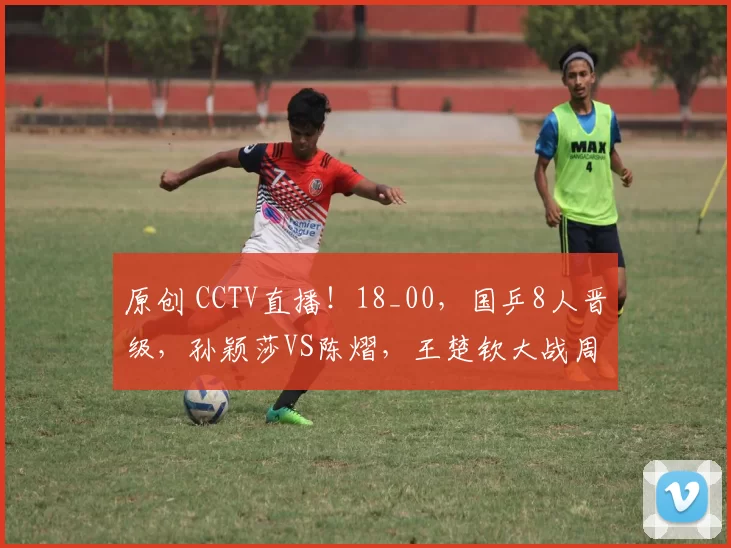 原创 CCTV直播!18_00,国乒8人晋级,孙颖莎VS陈熠,王楚钦大战周启豪,附1_4对阵