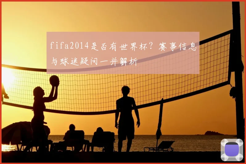 fifa2014是否有世界杯?赛事信息与球迷疑问一并解析