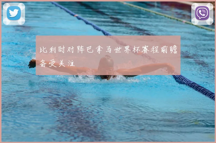 比利时对阵巴拿马世界杯赛程前瞻备受关注